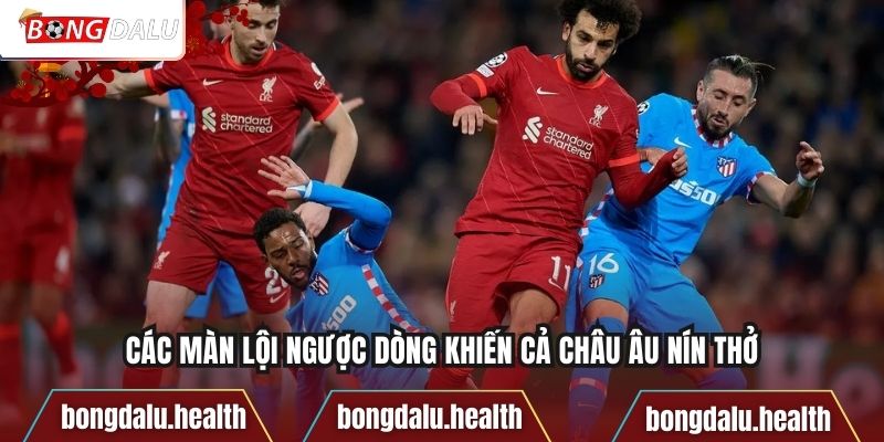 Các màn lội ngược dòng khiến cả châu Âu nín thở