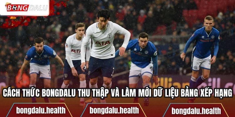 Cách thức Bongdalu thu thập và làm mới dữ liệu bảng xếp hạng