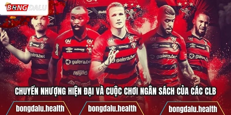 Chuyển nhượng hiện đại và cuộc chơi ngân sách của các CLB