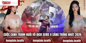 Cuộc Cạnh Tranh Ngôi Vô Địch Serie A Căng Thẳng Nhất 2026
