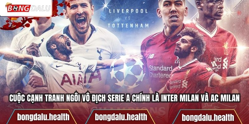 Cuộc cạnh tranh ngôi vô địch Serie A chính là Inter Milan và AC Milan