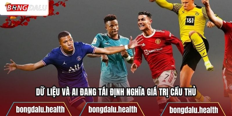 Dữ liệu và AI đang tái định nghĩa giá trị cầu thủ