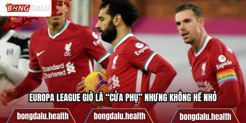 Europa League giờ là “cửa phụ” nhưng không hề nhỏ