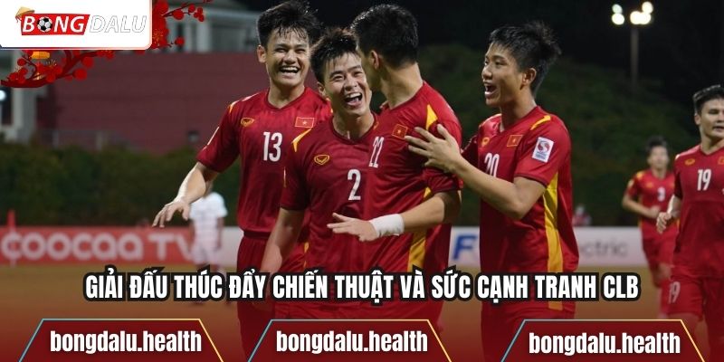 Giải đấu thúc đẩy chiến thuật và sức cạnh tranh CLB