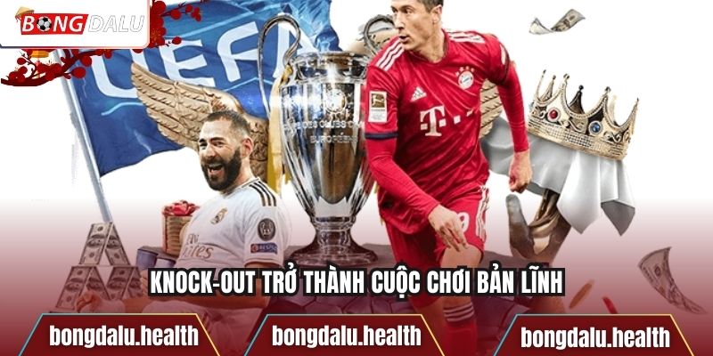 Knock-out trở thành cuộc chơi bản lĩnh