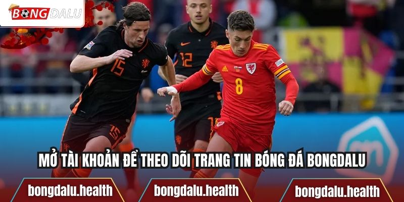 Mở tài khoản để theo dõi trang tin bóng đá bongdalu