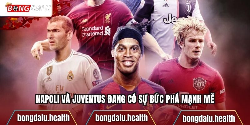 Napoli và Juventus đang có sự bức phá mạnh mẽ