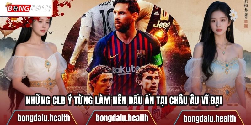 Những CLB Ý Từng Làm Nên Dấu Ấn Tại Châu Âu Vĩ Đại