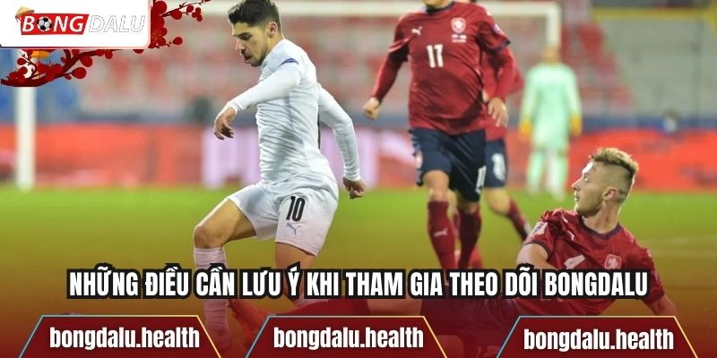 Những điều cần lưu ý khi tham gia theo dõi Bongdalu