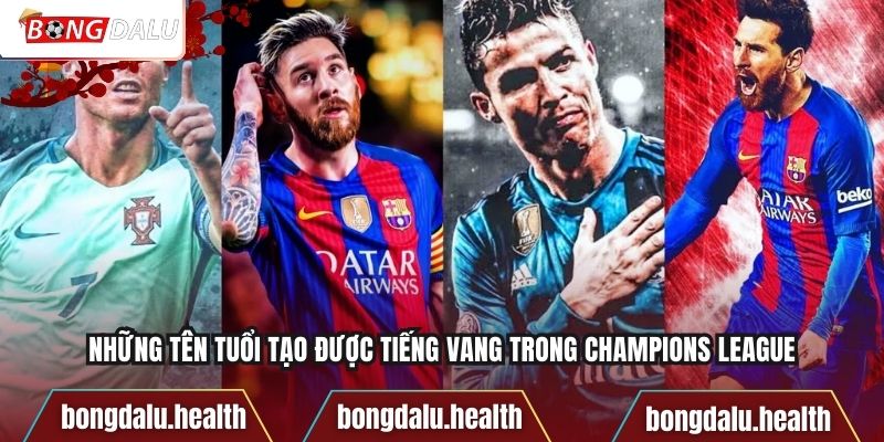 Những tên tuổi tạo được tiếng vang trong Champions League