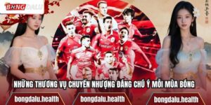 Những Thương Vụ Chuyển Nhượng Đáng Chú Ý Mỗi Mùa Bóng