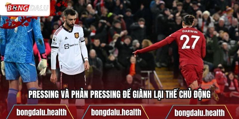 Pressing và phản pressing để giành lại thế chủ động