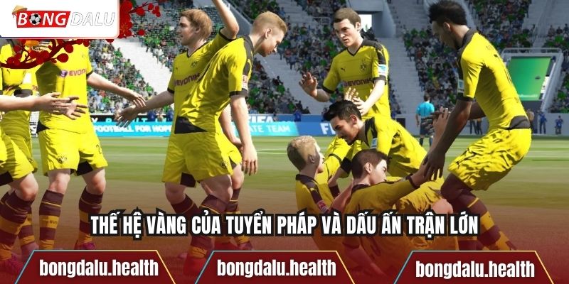 Thế hệ vàng của tuyển Pháp và dấu ấn trận lớn