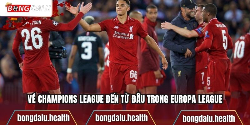 Vé Champions League đến từ đâu trong Europa League