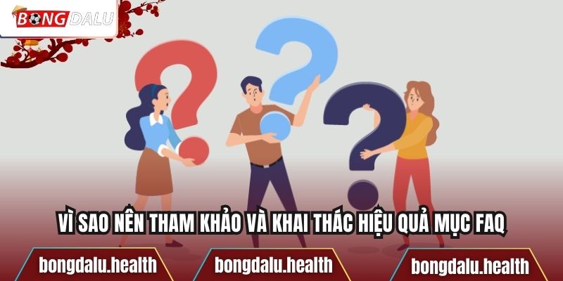 Vì sao nên tham khảo và khai thác hiệu quả mục FAQ